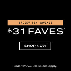spooky szn savings. $31 Faves. Shop now. Ends 11/1/26. Exclusions apply.