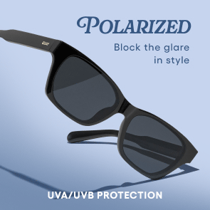 Polarized Block the glare in style. Enhance clarity. UVA/UVB Protection. 